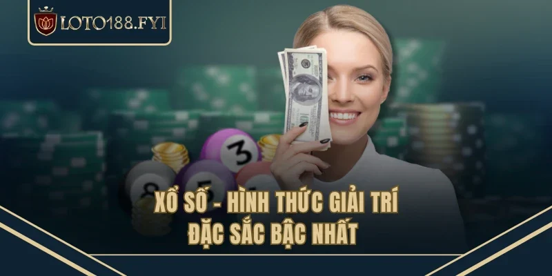 Xổ số - Hình thức giải trí đặc sắc bậc nhất