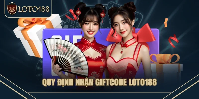 Quy định nhận giftcode LOTO188 Quy định nhận giftcode LOTO188